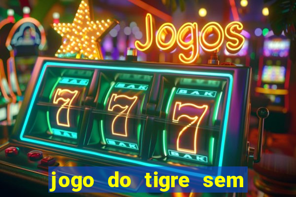 jogo do tigre sem colocar dinheiro